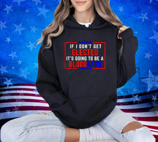 If I Don't Get Elected, It's Going To Be A Bloodbath Trump T-Shirt