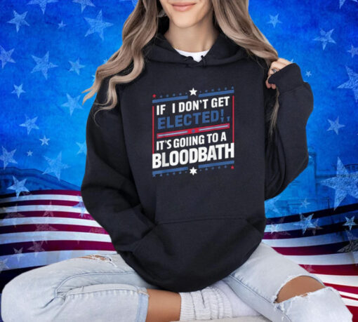 If I Don't Get Elected, It's Going To Be A Bloodbath Trump T-Shirt