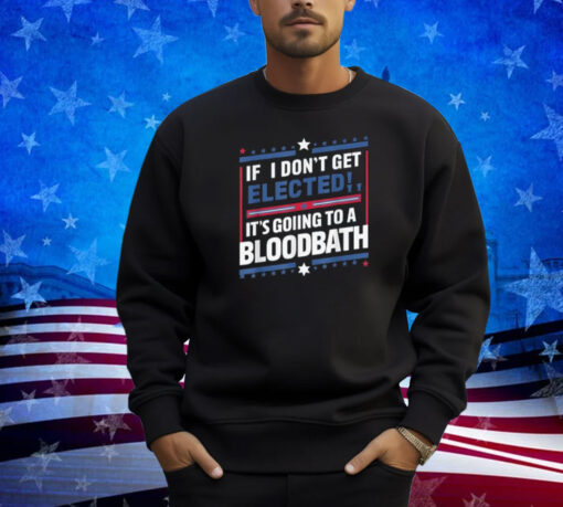 If I Don't Get Elected, It's Going To Be A Bloodbath Trump T-Shirt