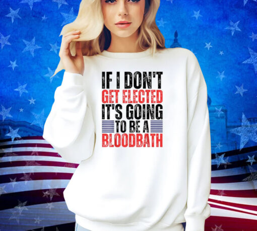 If I Don't Get Elected Trump Bloodbath Quote Apparel T-Shirt