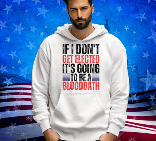 If I Don't Get Elected Trump Bloodbath Quote Apparel T-Shirt