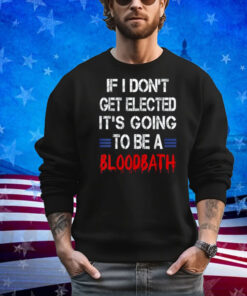 If I Don't Get Elected Vintage It's Going To Be A Bloodbath Shirt