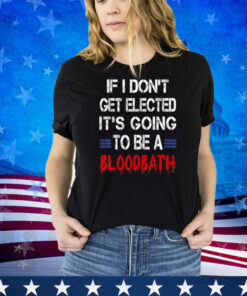 If I Don't Get Elected Vintage It's Going To Be A Bloodbath Shirt
