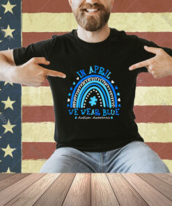 In April We Wear Blue Rainbow Autism Awareness Month T-Shirt