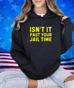 Isn't It Past Your Jail Time Funny 2024 Election Shirt T-Shirt