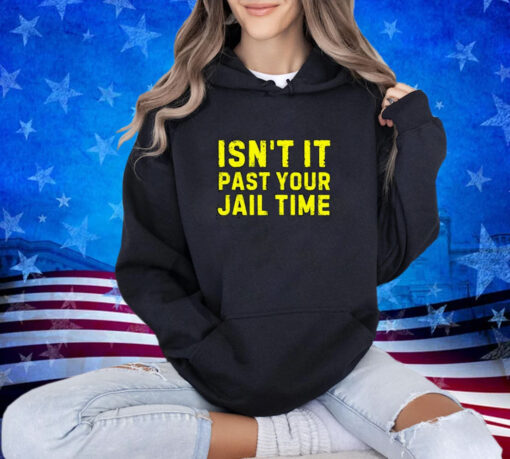 Isn't It Past Your Jail Time Funny 2024 Election Shirt T-Shirt