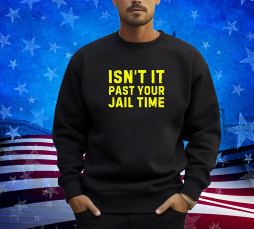 Isn't It Past Your Jail Time Funny 2024 Election Shirt T-Shirt