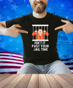 Isn't It Past Your Jail Time Funny Anti-Trump Graphic T-Shirt