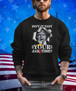 Isn't It Past Your Jail Time, Funny Trump Political Shirt