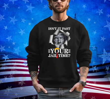 Isn't It Past Your Jail Time, Funny Trump Political Shirt