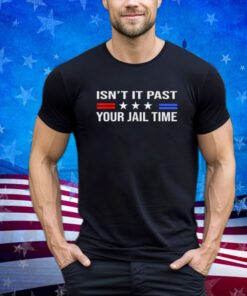 Isn't It Past Your Jail Time, Retro Trump American Shirt