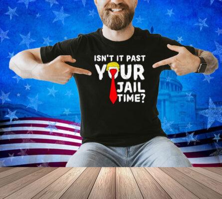 Isn’t It Past Your Jail Time T-Shirt