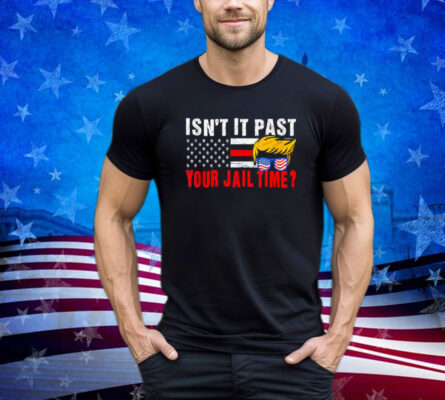 Isn't It Past Your Jail Time Vintage Funny Sarcastic Quote Shirt 