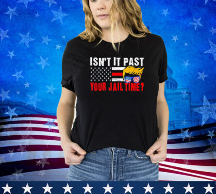 Isn't It Past Your Jail Time Vintage Funny Sarcastic Quote Shirt 