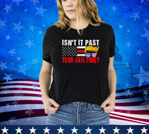 Isn't It Past Your Jail Time Vintage Funny Sarcastic Quote Shirt