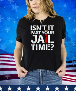 Isn't Past Your Jail Time Funny Joke Trump Shirt Men Women Shirt