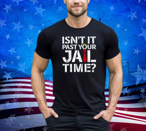 Isn't Past Your Jail Time Funny Joke Trump Shirt Men Women Shirt