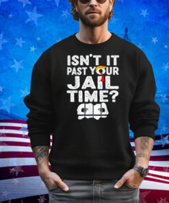 Isn't Past Your Jail Time Funny Saying Joke Trump 2024 Shirt