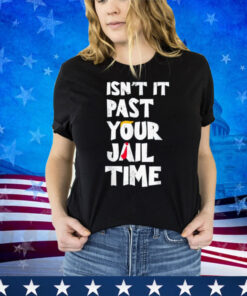 Isn't Past Your Jail Time Funny Saying Sarcastic Men Women Shirt