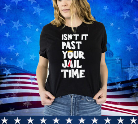 Isn't Past Your Jail Time Funny Saying Sarcastic Men Women Shirt