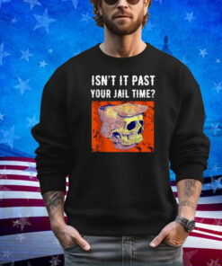 Isn't it Past Your Jail Time Funny Prison Quote Trump 2024 Shirt