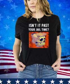 Isn't it Past Your Jail Time Funny Prison Quote Trump 2024 Shirt