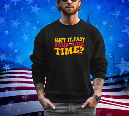 Isn't it past your jail time Funny Groovy Trump Saying Shirt