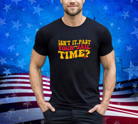 Isn't it past your jail time Funny Groovy Trump Saying Shirt