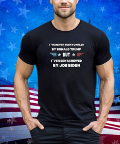 I’ve Never Been Fondled By Donald Trump But Screwed By Biden Premium Shirt