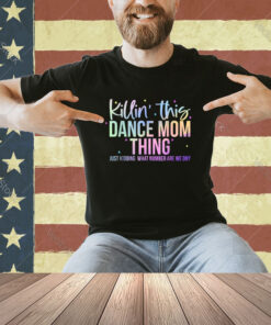 Killin' This Dance Mom Thing Funny Dance Mom Mother's Day T-Shirt
