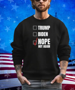 Nope Not Again Vote 2024 Anti Trump Biden 47th president Shirt