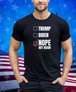 Nope Not Again Vote 2024 Anti Trump Biden 47th president Shirt