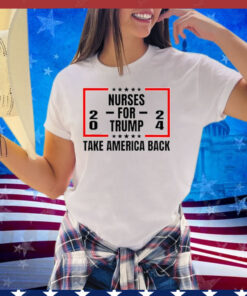 Nurses For Trump 2024 Take America Back Shirt