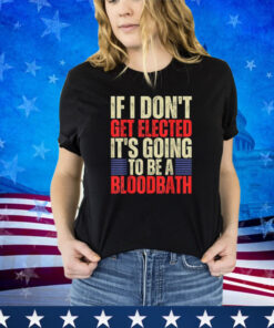 Retro If I Don't Get Elected, It's Going To Be A Bloodbath Shirt