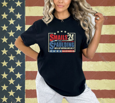 Smails Spaulding’24 You’ll Get Nothing And Like It T-Shirt