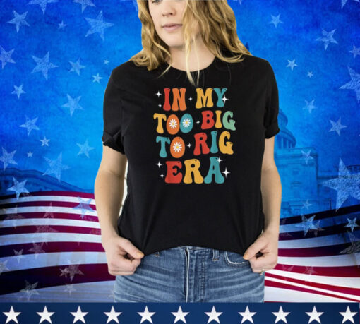 Trump 2024 In My Too Big To Rig Funny Groovy Patriotic Shirt