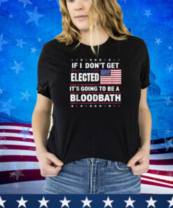 Trump If I Don't Get Elected, It's Going To Be A Bloodbath Shirt