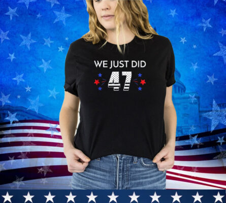 We Just Did 47 Shirt