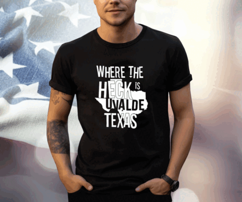Where The Heck Is Uvalde Texas Tee Shirt