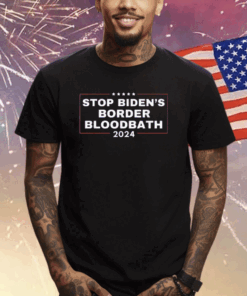 Stop Biden's Border Bloodbath Saying Trump Tee Shirt