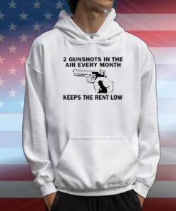 2 Gunshots In The Air Every Month Keeps The Rent Low T-Shirt