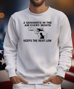 2 Gunshots In The Air Every Month Keeps The Rent Low T-Shirt