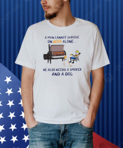A Man Cannot Survive On Beer Alone He Also Needs A Smoker And A Dog Shirt