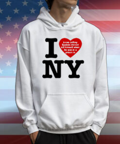 Barely Legal Clothing I Love Ny I Know Jeffrey Epstein Did Not Kill Himself When He Was In A Prison In Ny Shirt