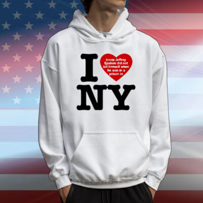 Barely Legal Clothing I Love Ny I Know Jeffrey Epstein Did Not Kill Himself When He Was In A Prison In Ny Shirt