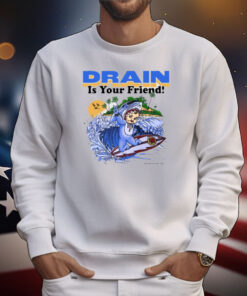 Drain Is Your Friend T-Shirt