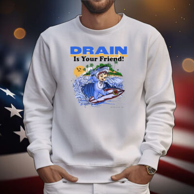 Drain Is Your Friend T-Shirt