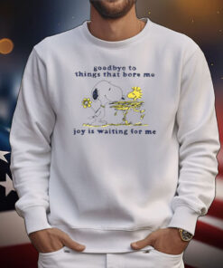 Goodbye To Things That Bore Me Joy Is Waiting For Me T-shirt