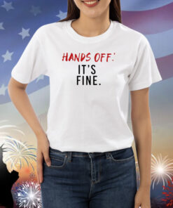 Hands Off It's Fine Shirt