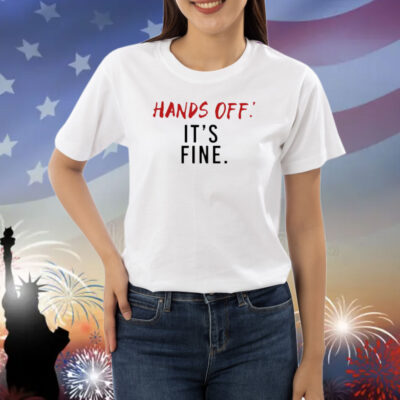 Hands Off It's Fine Shirt